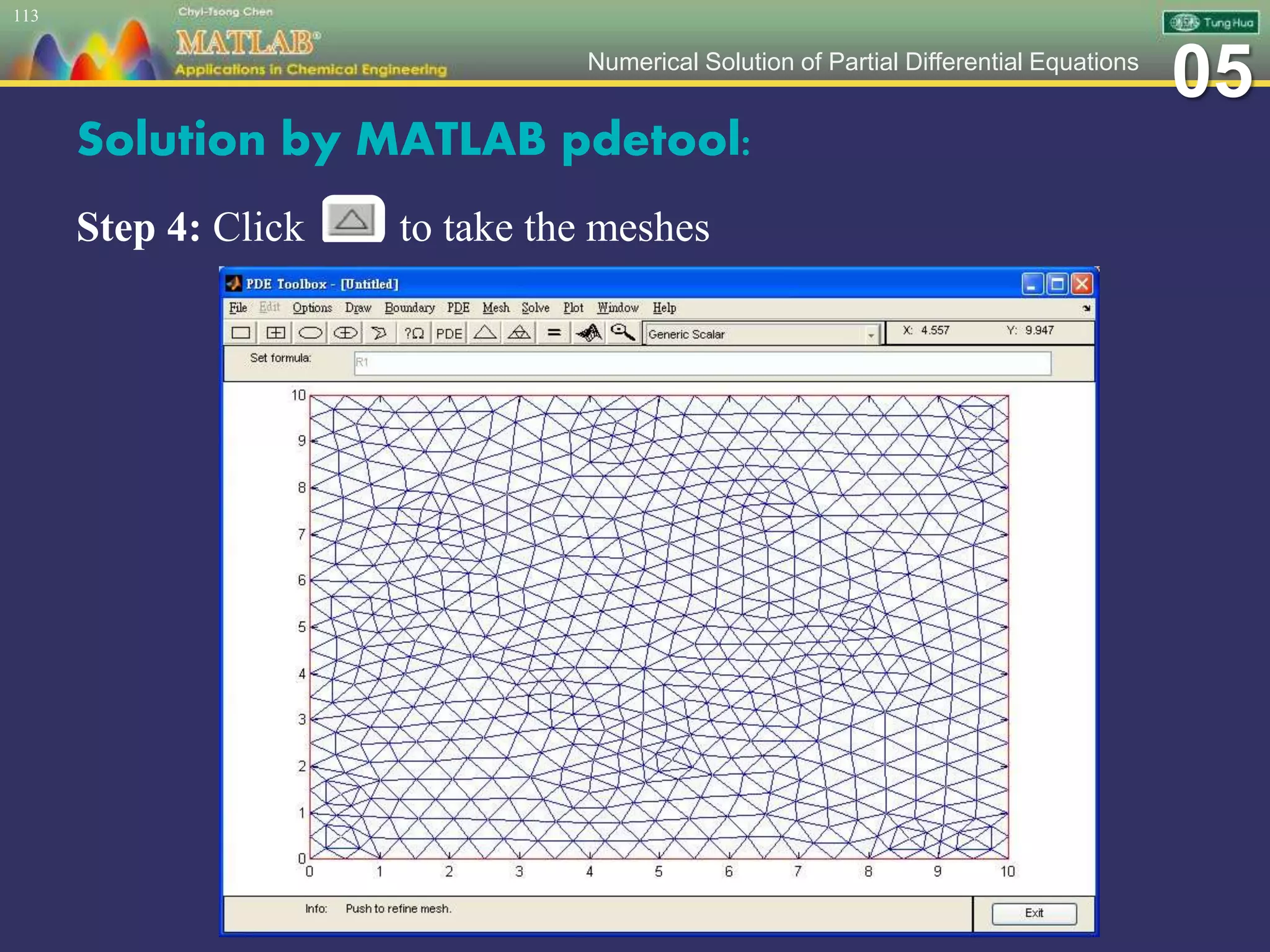 05Numerical Solution of Partial Differential Equations
Solution by MATLAB pdetool:
Step 4: Click to take the meshes
113
 