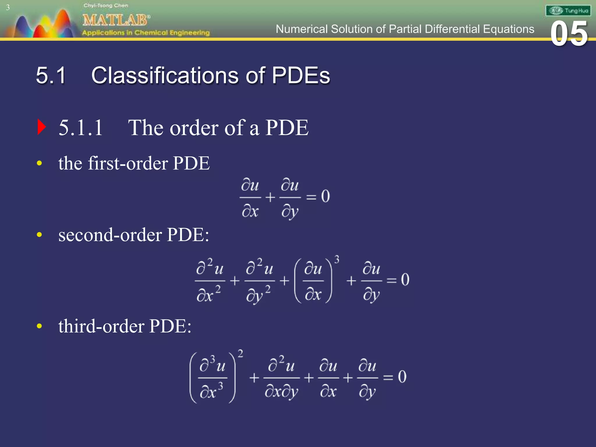 05Numerical Solution of Partial Differential Equations
5.1 Classifications of PDEs
 5.1.1 The order of a PDE
• the first-order PDE
• second-order PDE:
• third-order PDE:
3
 