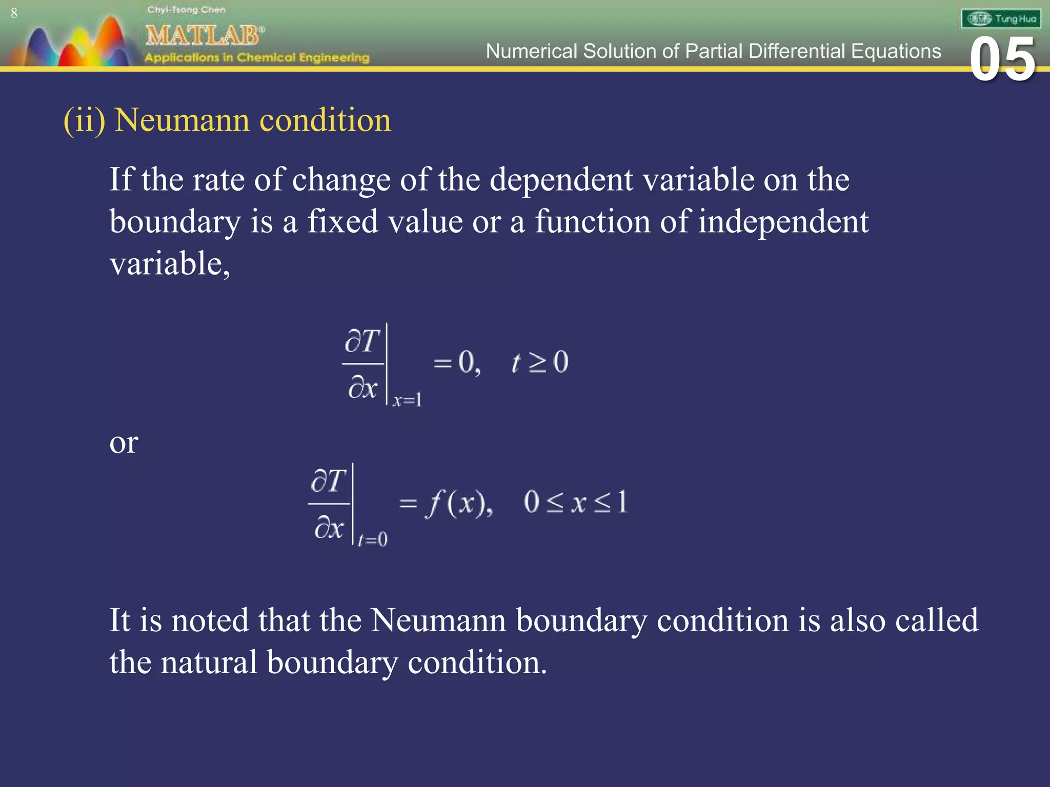 05Numerical Solution of Partial Differential Equations
(ii) Neumann condition
If the rate of change of the dependent variable on the
boundary is a fixed value or a function of independent
variable,
or
It is noted that the Neumann boundary condition is also called
the natural boundary condition.
8
 