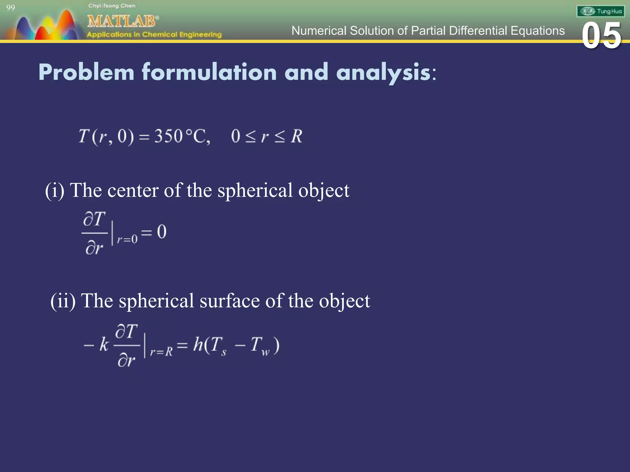 05Numerical Solution of Partial Differential Equations
Problem formulation and analysis:
99
(i) The center of the spherical object
(ii) The spherical surface of the object
 