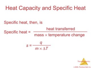 Heat Capacity and Specific Heat Specific heat, then, is Specific heat = heat transferred mass    temperature change s  = q m       T 
