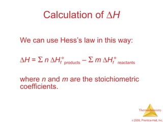 Calculation of   H We can use Hess’s law in this way:  H  =    n  H f ° products  –    m  H f °   reactants   where  n  and  m  are the stoichiometric coefficients. 