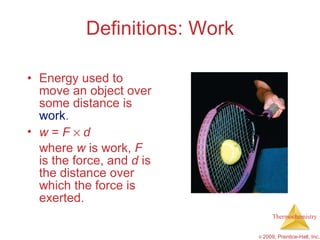 Definitions: Work Energy used to move an object over some distance is  work . w  =  F      d where  w  is work,  F  is the force, and  d  is the distance over which the force is exerted. 