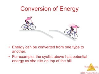 Conversion of Energy Energy can be converted from one type to another. For example, the cyclist above has potential energy as she sits on top of the hill. 