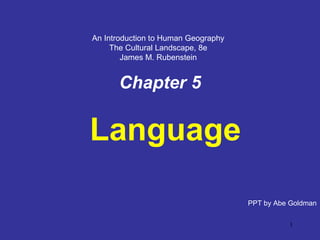 Chapter   5 Language PPT by Abe Goldman An Introduction to Human Geography The Cultural Landscape, 8e James M. Rubenstein 