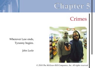 Crimes


Wherever Law ends,
   Tyranny begins.

         John Locke




                      © 2010 The McGraw-Hill Companies, Inc. All rights reserved.
 