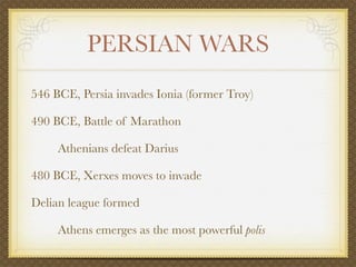 PERSIAN WARS
546 BCE, Persia invades Ionia (former Troy)

490 BCE, Battle of Marathon

     Athenians defeat Darius

480 BCE, Xerxes moves to invade

Delian league formed

     Athens emerges as the most powerful polis
 