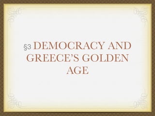 §3 DEMOCRACYAND
GREECE’S GOLDEN
     AGE
 