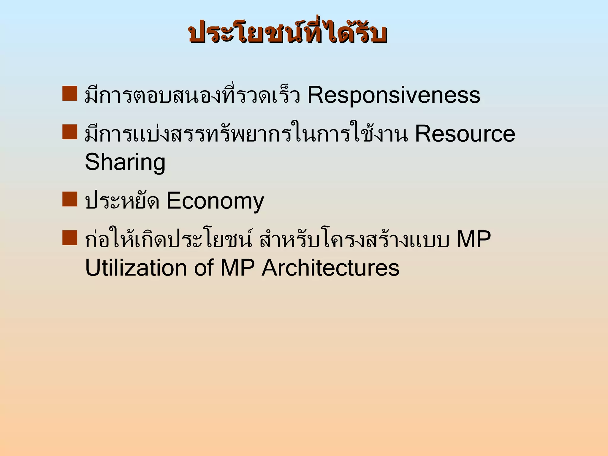 ประโยชน์ที่ได้รับ มีการตอบสนองที่รวดเร็ว  Responsiveness มีการแบ่งสรรทรัพยากรในการใช้งาน  Resource Sharing ประหยัด  Economy ก่อให้เกิดประโยชน์ สำหรับโครงสร้างแบบ  MP Utilization of MP Architectures 