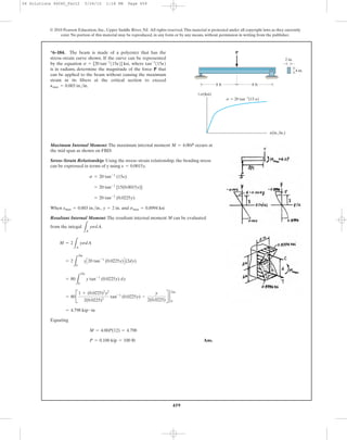 459
© 2010 Pearson Education, Inc., Upper Saddle River, NJ. All rights reserved.This material is protected under all copyright laws as they currently
exist. No portion of this material may be reproduced, in any form or by any means, without permission in writing from the publisher.
Maximum Internal Moment: The maximum internal moment occurs at
the mid span as shown on FBD.
Stress–Strain Relationship: Using the stress–strain relationship. the bending stress
can be expressed in terms of y using .
When , and
Resultant Internal Moment: The resultant internal moment M can be evaluated
from the integal .
Equating
Ans.P = 0.100 kip = 100 lb
M = 4.00P(12) = 4.798
= 4.798 kip # in
= 80B
1 + (0.0225)2
y2
2(0.0225)2
tan-1
(0.0225y) -
y
2(0.0225)
R 2
2in.
0
= 80
L
2in
0
y tan-1
(0.0225y) dy
= 2
L
2in
0
yC20 tan
-1
(0.0225y)D(2dy)
M = 2
LA
ysdA
LA
ysdA
smax = 0.8994 ksiy = 2 in.emax = 0.003 in.>in.
= 20 tan-1
(0.0225y)
= 20 tan-1
[15(0.0015y)]
s = 20 tan-1
(15e)
e = 0.0015y
M = 4.00P
*6–184. The beam is made of a polyester that has the
stress–strain curve shown. If the curve can be represented
by the equation where
is in radians, determine the magnitude of the force P that
can be applied to the beam without causing the maximum
strain in its fibers at the critical section to exceed
Pmax = 0.003 in.>in.
tan-1
115P2s = [20 tan-1
115P2] ksi,
8 ft 8 ft
P
2 in.
4 in.
P(in./in.)
Ϯs(ksi)
s ϭ 20 tanϪ1
(15 P)
06 Solutions 46060_Part2 5/26/10 1:18 PM Page 459
 