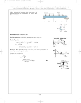 492
© 2010 Pearson Education, Inc., Upper Saddle River, NJ. All rights reserved.This material is protected under all copyright laws as they currently
exist. No portion of this material may be reproduced, in any form or by any means, without permission in writing from the publisher.
Support Reactions: As shown on FBD.
Internal Shear Force: As shown on shear diagram, .
Section Properties:
Maximum Shear Stress: Maximum shear stress occurs at the point where the
neutral axis passes through the section.
Applying the shear formula
Ans.=
878.57(12.375)
77.625(0.5)
= 280 psi
tmax =
VQmax
It
= 3.375(4)(0.75) + 1.5(3)(0.5) = 12.375 in3
Qmax = ©y¿A¿
INA =
1
12
(4) A7.53
B -
1
12
(3.5) A63
B = 77.625 in4
Vmax = 878.57 lb
7–26. Determine the maximum shear stress acting in the
fiberglass beam at the section where the internal shear
force is maximum.
A
150 lb/ft
D
0.75 in.
0.75 in.4 in.
6 in.
2 ft
6 ft6 ft
0.5 in.
200 lb/ft
4 in.
07 Solutions 46060 5/26/10 2:04 PM Page 492
 