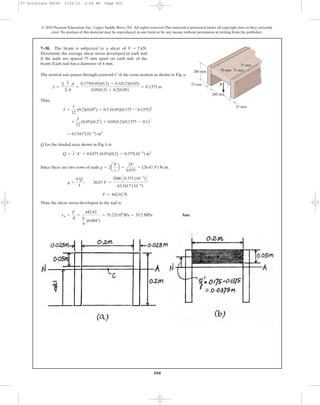 500
© 2010 Pearson Education, Inc., Upper Saddle River, NJ. All rights reserved.This material is protected under all copyright laws as they currently
exist. No portion of this material may be reproduced, in any form or by any means, without permission in writing from the publisher.
The neutral axis passes through centroid C of the cross-section as shown in Fig. a.
Thus,
Q for the shaded area shown in Fig. b is
Since there are two rows of nails .
Thus, the shear stress developed in the nail is
Ans.tn =
F
A
=
442.62
p
4
(0.0042
)
= 35.22(106
)Pa = 35.2 MPa
F = 442.62 N
q =
VQ
I
; 26.67 F =
2000 C0.375 (10-3
)D
63.5417 (10-6
)
q = 2a
F
s
b =
2F
0.075
= (26.67 F) N>m
Q = y¿A¿ = 0.0375 (0.05)(0.2) = 0.375(10-3
) m3
= 63.5417(10-6
) m4
+
1
12
(0.05)(0.23
) + 0.05(0.2)(0.1375 - 0.1)2
I =
1
12
(0.2)(0.053
) + 0.2 (0.05)(0.175 - 0.1375)2
y =
©
'
y A
©A
=
0.175(0.05)(0.2) + 0.1(0.2)(0.05)
0.05(0.2) + 0.2(0.05)
= 0.1375 m
7–38. The beam is subjected to a shear of
Determine the average shear stress developed in each nail
if the nails are spaced 75 mm apart on each side of the
beam. Each nail has a diameter of 4 mm.
V = 2 kN.
75 mm
75 mm
50 mm
25 mm
200 mm
200 mm
25 mm V
07 Solutions 46060 5/26/10 2:04 PM Page 500
 