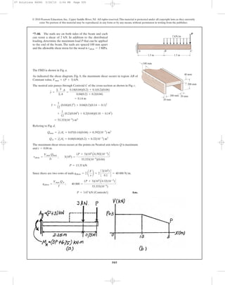 505
© 2010 Pearson Education, Inc., Upper Saddle River, NJ. All rights reserved.This material is protected under all copyright laws as they currently
exist. No portion of this material may be reproduced, in any form or by any means, without permission in writing from the publisher.
The FBD is shown in Fig. a.
As indicated the shear diagram, Fig. b, the maximum shear occurs in region AB of
Constant value, .
The neutral axis passes through Centroid C of the cross-section as shown in Fig. c.
Refering to Fig. d,
The maximum shear stress occurs at the points on Neutral axis where Q is maximum
and .
Since there are two rows of nails .
Ans.P = 3.67 kN (Controls!)
qallow =
Vmax QA
I
; 40 000 =
(P + 3)(103
)C0.32(10-3
)D
53.333(10-6
)
qallow = 2 a
F
s
b = 2 c
2(103
)
0.1
d = 40 000 N>m
P = 13.33 kN
tallow =
Vmax Qmax
It
; 3(106
) =
(P + 3)(103
)C0.392(10-3
)D
53.333(10-6
)(0.04)
t = 0.04 m
QA = y2
œ
A2
œ
= 0.04(0.04)(0.2) = 0.32(10-3
) m3
Qmax = y1
œ
A1
œ
= 0.07(0.14)(0.04) = 0.392(10-3
) m3
= 53.333(10-6
) m4
+
1
12
(0.2)(0.043
) + 0.2(0.04)(0.18 - 0.142
)
I =
1
12
(0.04)(0.23
) + 0.04(0.2)(0.14 - 0.1)2
= 0.14 m
y =
©
'
y A
©A
=
0.18(0.04)(0.2) + 0.1(0.2)(0.04)
0.04(0.2) + 0.2(0.04)
Vmax = (P + 3) kN
*7–44. The nails are on both sides of the beam and each
can resist a shear of 2 kN. In addition to the distributed
loading, determine the maximum load P that can be applied
to the end of the beam. The nails are spaced 100 mm apart
and the allowable shear stress for the wood is .tallow = 3 MPa
P
1.5 m 1.5 m
B CA
40 mm
20 mm
20 mm
100 mm
200 mm
200 mm
2 kN/m
07 Solutions 46060 5/26/10 2:04 PM Page 505
 