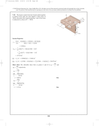 508
© 2010 Pearson Education, Inc., Upper Saddle River, NJ. All rights reserved.This material is protected under all copyright laws as they currently
exist. No portion of this material may be reproduced, in any form or by any means, without permission in writing from the publisher.
Section Properties:
Shear Flow: The allowable shear flow at points C and D is and
, respectively.
Ans.
Ans.s¿ = 1.21 in.
100
s¿
=
700(39.6774)
337.43
qD =
VQD
I
s = 8.66 in.
100
s
=
700(5.5645)
337.43
qC =
VQC
I
qB =
100
s¿
qC =
100
s
QD = y2¿A¿ = (3.3548 - 0.5)(10)(1) + 2 C(3.3548 - 1.5)(3)(1)D = 39.6774 in3
QC = y1¿A¿ = 1.8548(3)(1) = 5.5645 in3
= 337.43 in4
+
1
12
(2)A33
B + 2(3)(3.3548 - 1.5)2
INA =
1
12
(10)A13
B + 10(1)(3.3548 - 0.5)2
= 3.3548 in
y =
©yA
©A
=
0.5(10)(1) + 1.5(2)(3) + 6(1.5)(10)
10(1) + 2(3) + 1.5(10)
7–47. The beam is made from four boards nailed together
as shown. If the nails can each support a shear force of
100 lb., determine their required spacing sЈ and s if the beam
is subjected to a shear of .V = 700 lb
1.5 in.
10 in.
2 in.
B
V
1 in.
10 in.
1 in.
A
1 in.
C
s
s
D
s¿
s¿
07 Solutions 46060 5/26/10 2:04 PM Page 508
 
