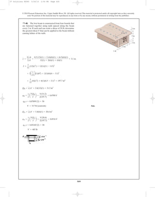 509
© 2010 Pearson Education, Inc., Upper Saddle River, NJ. All rights reserved.This material is protected under all copyright laws as they currently
exist. No portion of this material may be reproduced, in any form or by any means, without permission in writing from the publisher.
Ans.
V = 485 lb
qA s = 0.0516V(2) = 50
qA =
1
2
a
VQA
I
b =
V(20.4)
2(197.7)
= 0.0516 V
QA = y2
œ
A¿ = 3.4(6)(1) = 20.4 in3
V = 317 lb (controls)
qB s = 0.0789V(2) = 50
qB =
1
2
a
VQB
I
b =
V(31.2)
2(197.7)
= 0.0789 V
QB = y1
œ
A¿ = 2.6(12)(1) = 31.2 in3
+
1
12
(6)(13
) + 6(1)(6.5 - 3.1)2
= 197.7 in4
+ 2a
1
12
b(1)(63
) + 2(1)(6)(4 - 3.1)2
I =
1
12
(12)(13
) + 12(1)(3.1 - 0.5)2
y =
©yA
©A
=
0.5 (12)(1) + 2 (4)(6)(1) + (6.5)(6)(1)
12(1) + 2(6)(1) + (6)(1)
= 3.1 in.
*7–48. The box beam is constructed from four boards that
are fastened together using nails spaced along the beam
every 2 in. If each nail can resist a shear of 50 lb, determine
the greatest shear V that can be applied to the beam without
causing failure of the nails.
6 in.
1 in.
1 in.
1 in.
5 in.
V
12 in.
2 in.
07 Solutions 46060 5/26/10 2:04 PM Page 509
 