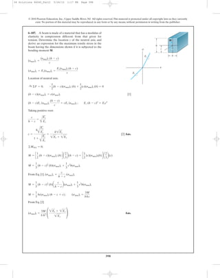 398
Location of neutral axis:
[1]
Taking positive root:
[2] Ans.
From Eq. [1].
From Eq. [2]
Ans.(smax)t =
3M
b h2
£
2Et + 2Ec
2Ec
≥
M =
1
3
bc(smax)t (h - c + c) ; (smax)t =
3M
bhc
M =
1
3
(h - c)2
(b)a
c
h - c
b(smax)t +
1
3
c2
b(smax)t
(smax)c =
c
h - c
(smax)t
M =
1
3
(h - c)2
(b)(smax)c +
1
3
c2
b(smax)t
M = c
1
2
(h - c)(smax)c (b)d a
2
3
b(h - c) + c
1
2
(c)(smax)t(b) d a
2
3
b(c)
©MNA = 0;
c =
h
A
Ec
Et
1 +
A
Ec
Et
=
h2Ec
2Et + 2Ec
c
h - c
=
A
Ec
Et
(h - c)Ec (emax)t
(h - c)
c
= cEt (emax)t ; Ec (h - c)2
= Etc2
(h - c)(smax)c = c(smax)t
©F = 0; -
1
2
(h - c)(smax)c (b) +
1
2
(c)(smax)t (b) = 0:+
(smax)c = Ec(emax)c =
Ec(emax)t (h - c)
c
(emax)c =
(emax)t (h - c)
c
6–107. A beam is made of a material that has a modulus of
elasticity in compression different from that given for
tension. Determine the location c of the neutral axis, and
derive an expression for the maximum tensile stress in the
beam having the dimensions shown if it is subjected to the
bending moment M.
© 2010 Pearson Education, Inc., Upper Saddle River, NJ. All rights reserved.This material is protected under all copyright laws as they currently
exist. No portion of this material may be reproduced, in any form or by any means, without permission in writing from the publisher.
h
c
bEt
Ec
M
s
P
06 Solutions 46060_Part2 5/26/10 1:17 PM Page 398
 