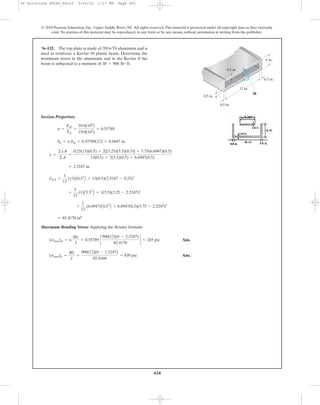 420
© 2010 Pearson Education, Inc., Upper Saddle River, NJ. All rights reserved.This material is protected under all copyright laws as they currently
exist. No portion of this material may be reproduced, in any form or by any means, without permission in writing from the publisher.
Section Properties:
Maximum Bending Stress: Applying the flexure formula
Ans.
Ans.(smax)k =
Mc
I
=
900(12)(6 - 2.5247)
85.4168
= 439 psi
(smax)al = n
Mc
I
= 0.55789 c
900(12)(6 - 2.5247)
85.4170
d = 245 psi
= 85.4170 in4
+
1
12
(6.6947)A0.53
B + 6.6947(0.5)(5.75 - 2.5247)2
+
1
12
(1)A5.53
B + 1(5.5)(3.25 - 2.5247)2
INA =
1
12
(13)A0.53
B + 13(0.5)(2.5247 - 0.25)2
= 2.5247 in.
y =
©yA
©A
=
0.25(13)(0.5) + 2[(3.25)(5.5)(0.5)] + 5.75(6.6947)(0.5)
13(0.5) + 2(5.5)(0.5) + 6.6947(0.5)
bk = n bal = 0.55789(12) = 6.6947 in.
n =
Eal
Ek
=
10.6(103
)
19.0(103
)
= 0.55789
*6–132. The top plate is made of 2014-T6 aluminum and is
used to reinforce a Kevlar 49 plastic beam. Determine the
maximum stress in the aluminum and in the Kevlar if the
beam is subjected to a moment of M = 900 lb # ft.
0.5 in.
6 in.
0.5 in.
0.5 in.
12 in.
M
0.5 in.
06 Solutions 46060_Part2 5/26/10 1:17 PM Page 420
 