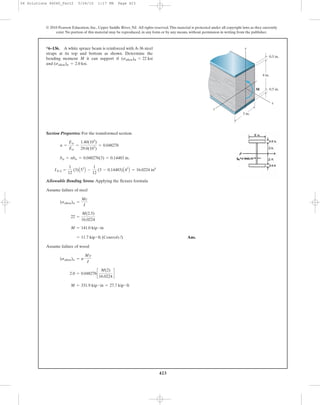 423
© 2010 Pearson Education, Inc., Upper Saddle River, NJ. All rights reserved.This material is protected under all copyright laws as they currently
exist. No portion of this material may be reproduced, in any form or by any means, without permission in writing from the publisher.
Section Properties: For the transformed section.
Allowable Bending Stress: Applying the flexure formula
Assume failure of steel
Ans.
Assume failure of wood
M = 331.9 kip # in = 27.7 kip # ft
2.0 = 0.048276c
M(2)
16.0224
d
(sallow)w = n
My
I
= 11.7 kip # ft (Controls!)
M = 141.0 kip # in
22 =
M(2.5)
16.0224
(sallow)st =
Mc
I
INA =
1
12
(3)A53
B -
1
12
(3 - 0.14483)A43
B = 16.0224 in4
bst = nbw = 0.048276(3) = 0.14483 in.
n =
Ew
Est
=
1.40(103
)
29.0(103
)
= 0.048276
*6–136. A white spruce beam is reinforced with A-36 steel
straps at its top and bottom as shown. Determine the
bending moment M it can support if
.and (sallow)w = 2.0 ksi
(sallow)st = 22 ksi
3 in.
0.5 in.
0.5 in.
4 in.
x
y
z
M
06 Solutions 46060_Part2 5/26/10 1:17 PM Page 423
 