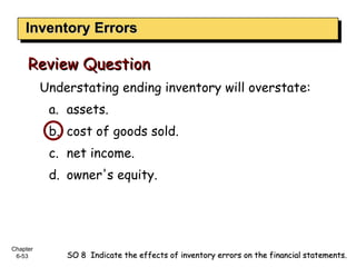 Inventory Errors <ul><li>Understating ending inventory will overstate:  </li></ul><ul><ul><li>assets.  </li></ul></ul><ul>...