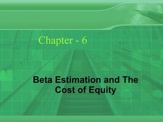Chapter - 6 Beta Estimation and The Cost of Equity 
