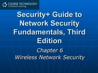 Security+ Guide to Network Security Fundamentals, Third Edition Chapter 6 Wireless Network Security 