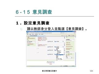 1 .  設定意見調查 請以教師身分登入並點選【意見調查】。 6 - 1 5  意見調查 數位學習觀念與實作 