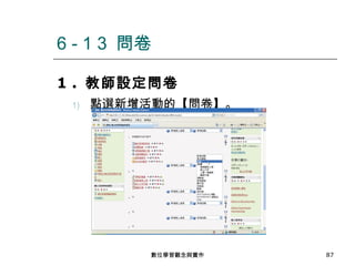 1 .  教師設定問卷 點選新增活動的【問卷】。 6 - 1 3  問卷 數位學習觀念與實作 