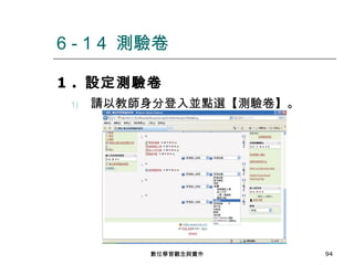 1 .  設定測驗卷 請以教師身分登入並點選【測驗卷】。 6 - 1 4  測驗卷 數位學習觀念與實作 