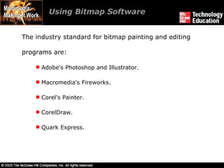 Using Bitmap Software The industry standard for bitmap painting and editing programs are: Adobe's Photoshop and Illustrator. Macromedia's Fireworks. Corel's Painter. CorelDraw. Quark Express. 