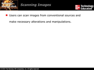 Scanning Images Users can scan images from conventional sources and make necessary alterations and manipulations. 
