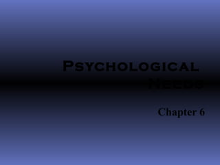 Psychological
        Needs
        Chapter 6
 