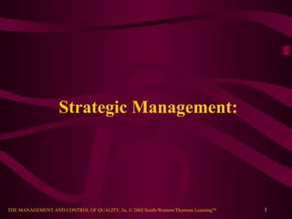 THE MANAGEMENT AND CONTROL OF QUALITY, 5e, © 2002 South-Western/Thomson LearningTM
Strategic Management:
1
 