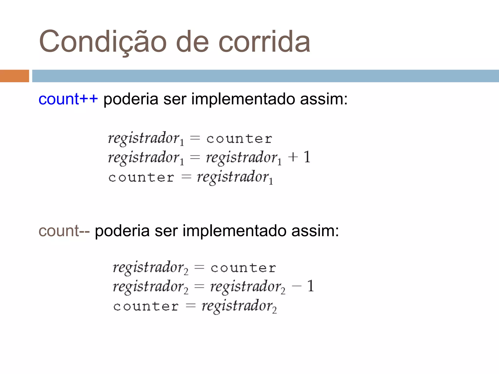 Condição de corrida
count++ poderia ser implementado assim:
count-- poderia ser implementado assim:
 