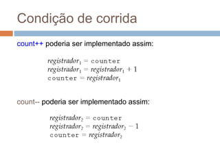 Condição de corrida
count++ poderia ser implementado assim:
count-- poderia ser implementado assim:
 