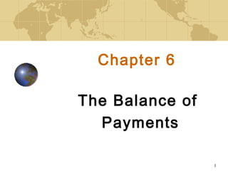1
Chapter 6
The Balance of
Payments
 