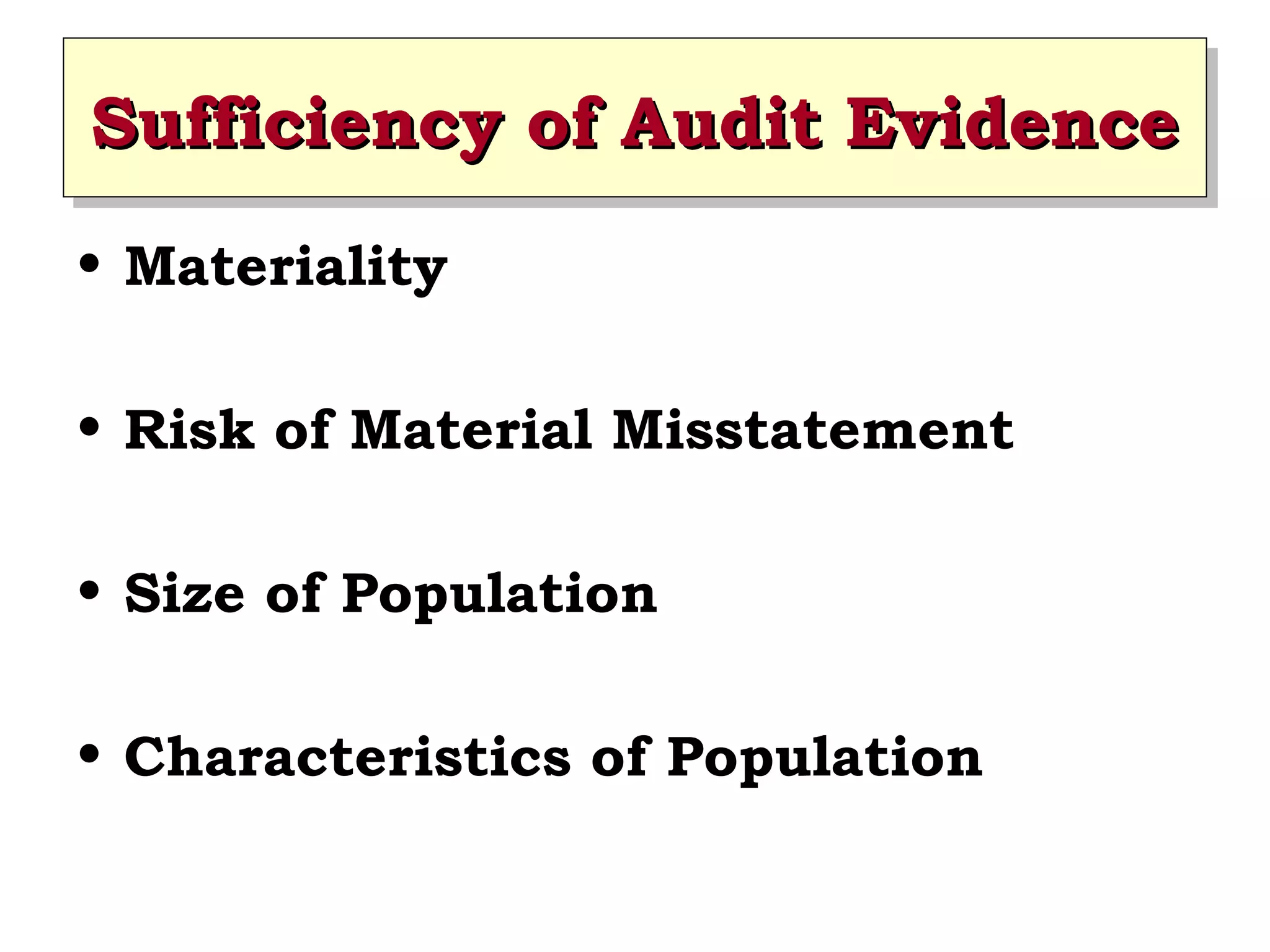 Sufficiency of Audit Evidence
Sufficiency of Audit Evidence
• Materiality
• Risk of Material Misstatement
• Size of Population
• Characteristics of Population

 