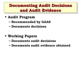 Documenting Audit Decisions
Documenting Audit Decisions
and Audit Evidence
and Audit Evidence
• Audit Program
– Recommended by GAAS
– Documents decisions

• Working Papers
– Documents audit decisions
– Documents audit evidence obtained

 