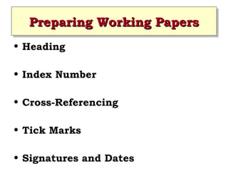 Preparing Working Papers
Preparing Working Papers
• Heading
• Index Number
• Cross-Referencing
• Tick Marks
• Signatures and Dates

 