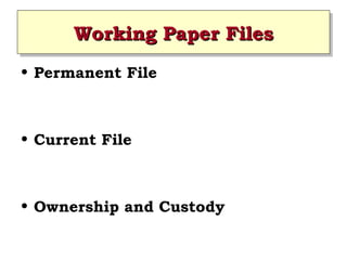 Working Paper Files
Working Paper Files
• Permanent File

• Current File

• Ownership and Custody

 