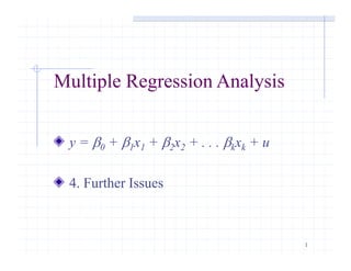 1
Multiple Regression Analysis
y = 0 + 1x1 + 2x2 + . . . kxk + u
4. Further Issues
 