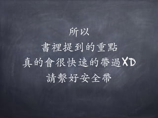 所以
書裡提到的重點
真的會很快速的帶過XD 
請繫好安全帶
 