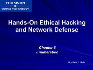 Hands-On Ethical Hacking
and Network Defense
Chapter 6
Enumeration
Modified 2-22-14
 