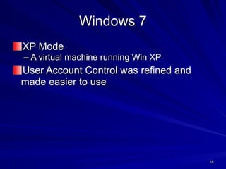 18
Windows 7
XP Mode
– A virtual machine running Win XP
User Account Control was refined and
made easier to use
 
