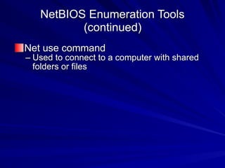 NetBIOS Enumeration Tools
(continued)
Net use command
– Used to connect to a computer with shared
folders or files
 