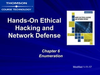 Hands-On Ethical
Hacking and
Network Defense
Chapter 6
Enumeration
Modified 1-11-17
 