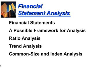 2
FinancialFinancial
Statement AnalysisStatement Analysis
Financial Statements
A Possible Framework for Analysis
Ratio Analysis
Trend Analysis
Common-Size and Index Analysis
 