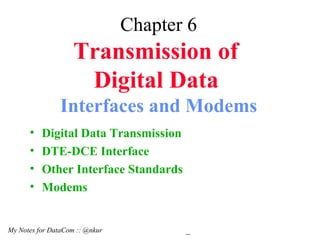 Chapter 6 Transmission of  Digital Data   Interfaces and Modems ,[object Object],[object Object],[object Object],[object Object],My Notes for DataCom :: @nkur  