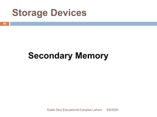 Storage Devices
Secondary Memory
3/9/2020Gulab Devi Educational Complex Lahore
20
 