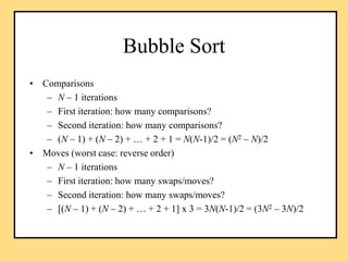 Bubble Sort
• Comparisons
– N – 1 iterations
– First iteration: how many comparisons?
– Second iteration: how many compari...