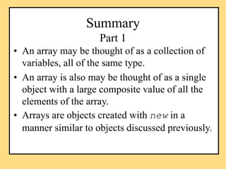 Summary
Part 1
• An array may be thought of as a collection of
variables, all of the same type.
• An array is also may be ...